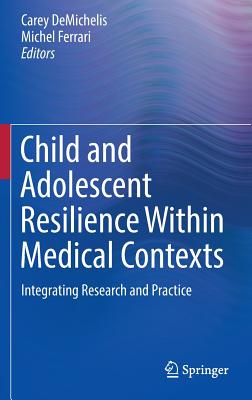 Child and Adolescent Resilience Within Medical Contexts: Integrating Research and Practice - Demichelis, Carey (Editor), and Ferrari, Michel, PhD (Editor)