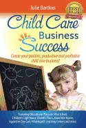 Child Care Business Success: Create Your Positive, Productive and Profitable Child Care Business!