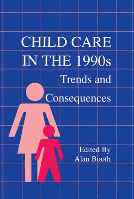 Child Care in the 1990s: Trends and Consequences - Booth, Alan, PhD (Editor)