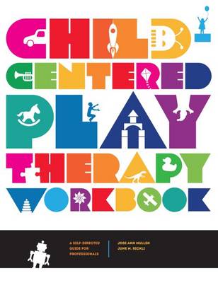Child-Centered Play Therapy Workbook: A Self-Directed Guide for Professionals - Mullen, Jodi Ann, and Rickli, June M.
