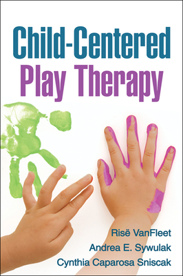 Child-Centered Play Therapy - VanFleet, Ris, PhD, and Sywulak, Andrea E, PhD, and Sniscak, Cynthia Caparosa, Lpc