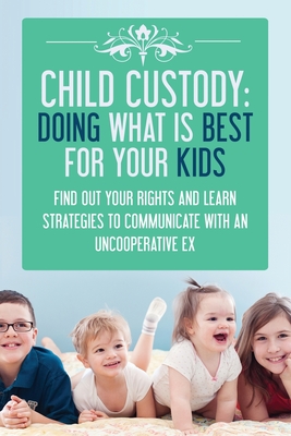 Child Custody: Doing What Is Best For Your Kids: Find Out Your Rights and Learn - Evans, Samantha