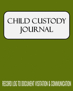 Child Custody Journal: 8 x 10 Child Custody Battle Detailed Record Log to Document & Track Visitation and Communication for Parents and Custodians Preparing for Family Court and/or Mediation Green Cover (143 Pages)