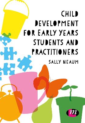 Child Development for Early Years Students and Practitioners - Neaum, Sally