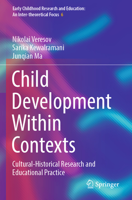Child Development Within Contexts: Cultural-Historical Research and Educational Practice - Veresov, Nikolai, and Kewalramani, Sarika, and Ma, Junqian