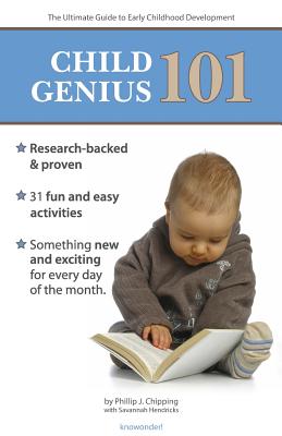 Child Genius 101: The Ultimate Guide to Early Childhood Development - Hendricks, Savannah, and Chipping, Phillip J