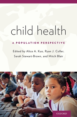 Child Health: A Population Perspective - Kuo, Alice A (Editor), and Coller, Ryan J (Editor), and Stewart-Brown, Sarah (Editor)