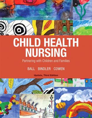 Child Health Nursing, Updated Edition - Ball, Jane, and Bindler, Ruth, and Cowen, Kay
