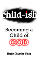Child-ish: Becoming a Child of GOD