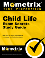 Child Life Exam Secrets Study Guide: Child Life Test Review for the Child Life Professional Certification Examination
