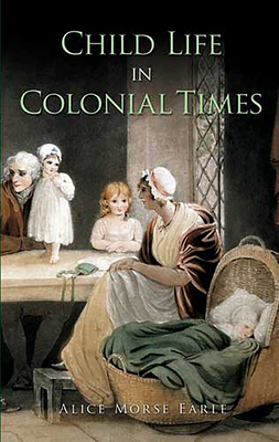 Child Life in Colonial Times - Earle, Alice Morse