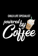Child Life Specialist Powered by Coffee: Christmas Gift for Child Life Specialist - Funny Child Life Specialist Journal - Best 2019 Christmas Present Lined Journal - 6x9inch 120 pages