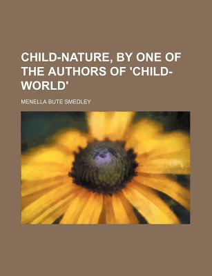 Child-Nature, by One of the Authors of 'Child-World' - Smedley, Menella Bute