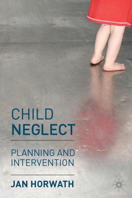 Child Neglect: Planning and Intervention - Horwath, Jan