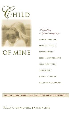 Child of Mine: Original Essay's on Becoming a Mother - Kline, Christina Baker