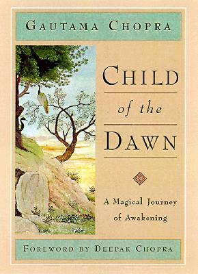 Child of the Dawn: A Magical Journey of Awakening - Chopra, Gautama, and Chopra, Deepak, Dr., MD (Foreword by)