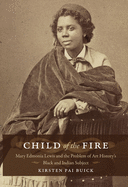 Child of the Fire: Mary Edmonia Lewis and the Problem of Art History's Black and Indian Subject