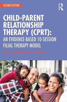 Child-Parent Relationship Therapy (CPRT): An Evidence-Based 10-Session Filial Therapy Model - Landreth, Garry L., and Bratton, Sue C.