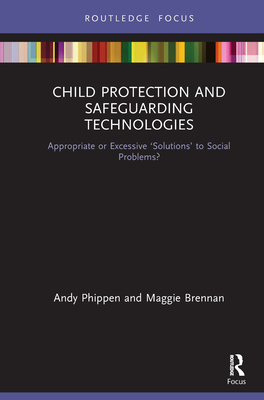 Child Protection and Safeguarding Technologies: Appropriate or Excessive 'Solutions' to Social Problems? - Brennan, Maggie, and Phippen, Andy