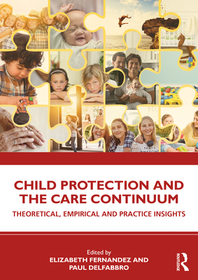 Child Protection and the Care Continuum: Theoretical, Empirical and Practice Insights - Fernandez, Elizabeth (Editor), and Delfabbro, Paul (Editor)