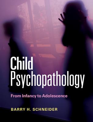 Child Psychopathology: From Infancy to Adolescence - Schneider, Barry H.