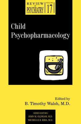 Child Psychopharmacology - Walsh, B Timothy, Dr., MD (Editor), and Oldham, John M, MD, MS (Editor), and Riba, Michelle B, MD, MS (Editor)