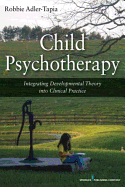 Child Psychotherapy: Integrating Developmental Theory Into Clinical Practice