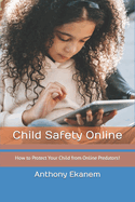 Child Safety Online: How to Protect Your Child From Online Predators