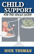 Child Support for the Single Daddy: Understanding Child Support and How to Avoid Paying Excessive Amounts