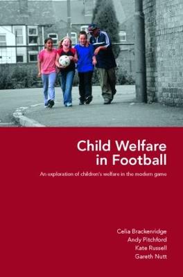 Child Welfare in Football: An Exploration of Children's Welfare in the Modern Game - Brackenridge, Celia, and Pitchford, Andy, and Russell, Kate