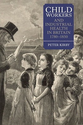 Child Workers and Industrial Health in Britain, 1780-1850 - Kirby, Peter