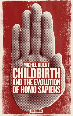 Childbirth and the Evolution of Homo Sapiens - Odent, Michel