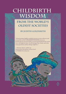 Childbirth Wisdom: From the World's Oldest Societies - Goldsmith, Judith