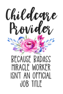 Childcare Provider Because Badass Miracle Worker Isn't an Official Job Title: White Lined Journal Notebook for Awesome Daycare Owners, Childcare Workers, Nannies, Babysitters