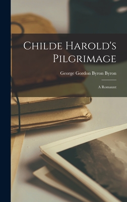 Childe Harold's Pilgrimage: A Romaunt - Byron, George Gordon Byron