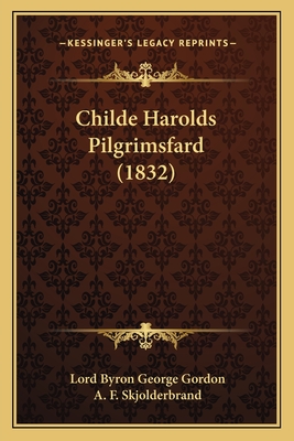 Childe Harolds Pilgrimsfard (1832) - Gordon, Lord Byron George, and Skjolderbrand, A F