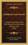 Childhood and Growth: A Paper Read October 6th, 1905, Before the New Haven Mother's Club