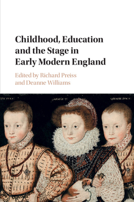 Childhood, Education and the Stage in Early Modern England - Preiss, Richard, Professor (Editor), and Williams, Deanne (Editor)
