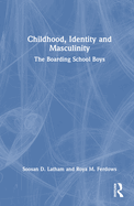 Childhood, Identity and Masculinity: The Boarding School Boys