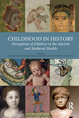 Childhood in History: Perceptions of Children in the Ancient and Medieval Worlds - Aasgaard, Reidar (Editor), and Horn, Cornelia (Editor)