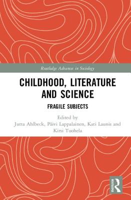 Childhood, Literature and Science: Fragile Subjects - Ahlbeck, Jutta (Editor), and Lappalainen, Pivi (Editor), and Launis, Kati (Editor)