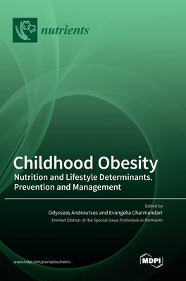 Childhood Obesity: Nutrition and Lifestyle Determinants, Prevention and Management - Androutsos, Odysseas (Guest editor), and Charmandari, Evangelia (Guest editor)