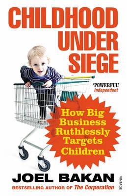 Childhood Under Siege: How Big Business Ruthlessly Targets Children - Bakan, Joel