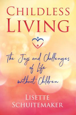 Childless Living: The Joys and Challenges of Life Without Children - Schuitemaker, Lisette
