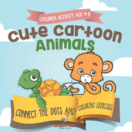 Children Activity Age 4-8. Cute Cartoon Animals Connect the Dots and Coloring Exercises. Hours of Good, Clean Fun. Over 100 Opportunities to Learn Colors, Animals and Numbers