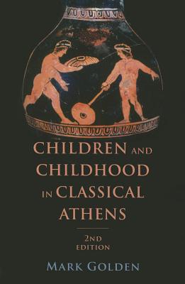 Children and Childhood in Classical Athens - Golden, Mark, Professor