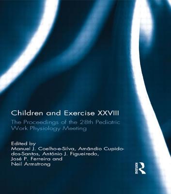 Children and Exercise XXVIII: The Proceedings of the 28th Pediatric Work Physiology Meeting - Coelho-E-Silva, Manuel (Editor), and Cupido-dos-Santos, Amndio (Editor), and Figueiredo, Antnio J. (Editor)