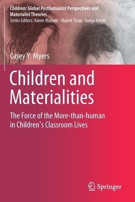 Children and Materialities: The Force of the More-Than-Human in Children's Classroom Lives - Myers, Casey Y