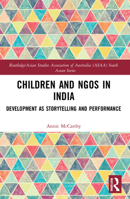 Children and NGOs in India: Development as Storytelling and Performance - McCarthy, Annie