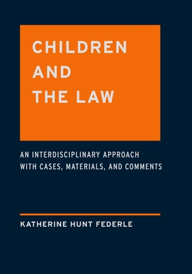 Children and the Law: An Interdisciplinary Approach with Cases, Materials, and Comments - Hunt Federle, Katherine